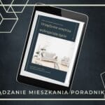 "Urządzone wnętrza wzbogacają życie" - Praktyczny poradnik po urządzaniu wnętrz